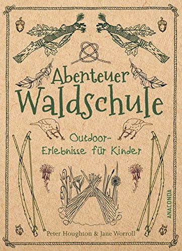 Houghton, Peter: Abenteuer Waldschule: Natur-Erlebnisse für Kinder von 3 bis 11 Jahren
