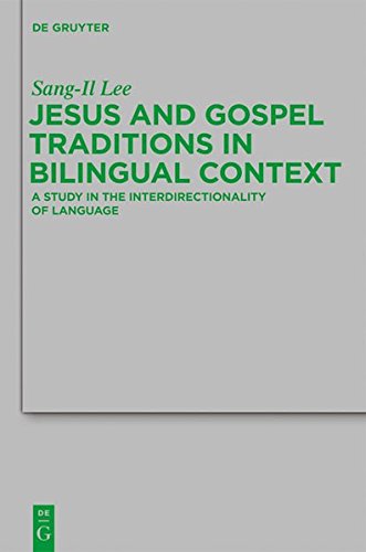Jesus and Gospel Traditions in Bilingual Context: A Study in the Interdirectionality of Language (Beihefte zur Zeitschrift für die neutestamentliche Wissenschaft, Band 186)