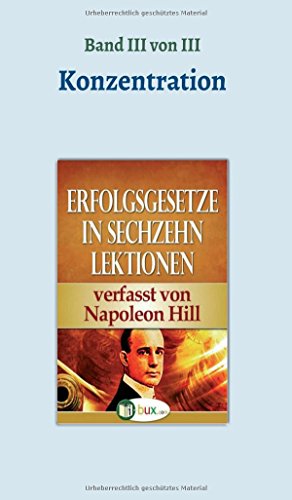 Erfolgsgesetze in sechzehn Lektionen: Band III - Konzentration (Erfolgswissen in sechzehn Lektionen)