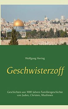 Geschwisterzoff: Geschichten aus 3000 Jahren Familiengeschichte von Juden, Christen, Muslimen