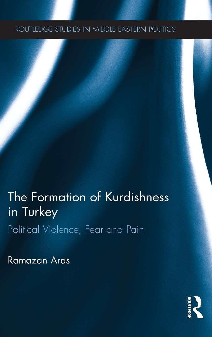 The Formation of Kurdishness in Turkey: Political Violence, Fear and Pain (Routledge Studies in Middle Eastern Politics, 59, Band 59)