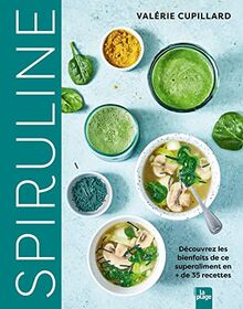 Spiruline : découvrez les bienfaits de ce superaliment en + de 35 recettes