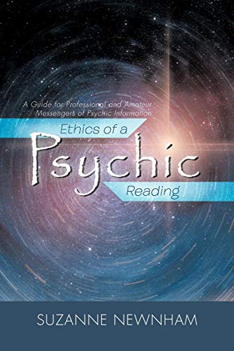 Ethics Of A Psychic Reading: A Guide For Professional And Amateur Messengers Of Psychic Information