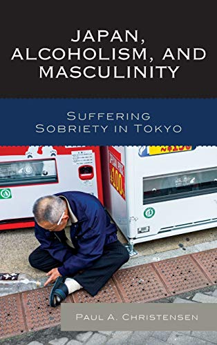 Japan, Alcoholism, and Masculinity: Suffering Sobriety in Tokyo