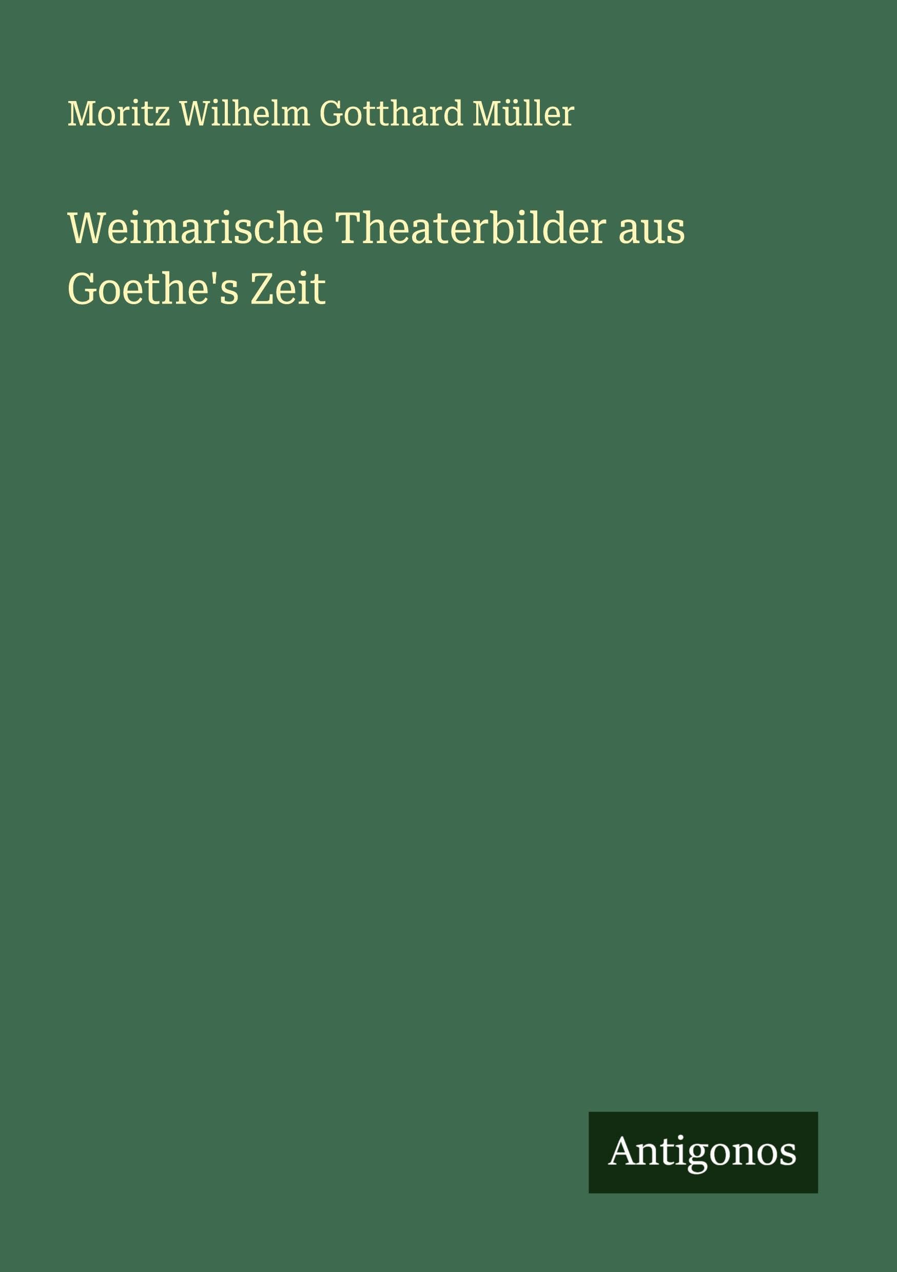 Weimarische Theaterbilder aus Goethe's Zeit