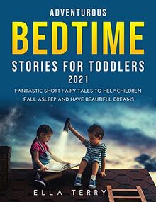 Adventurous Bedtime stories for Toddlers 2021: Fantastic Short Fairy Tales to Help Children Fall Asleep and Have Beautiful Dreams