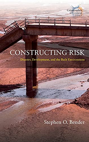Constructing Risk: Disaster, Development, and the Built Environment (Catastrophes in Context, 4, Band 4)