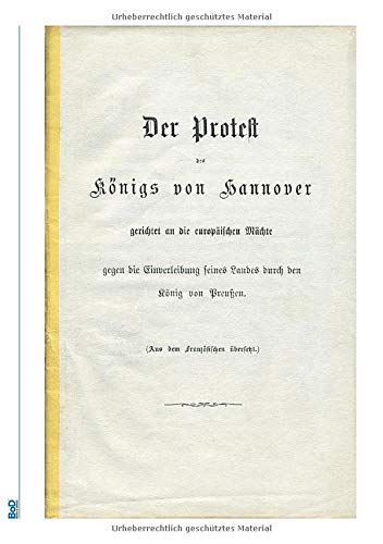 Der Protest des Königs von Hannover gerichtet an die europäischen Mächte gegen die Einverleibung seines Landes durch den König von Preußen.