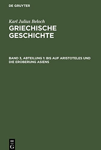 Bis auf Aristoteles und die Eroberung Asiens: BGG-B, Band 3, Abteilung 1 (Karl Julius Beloch: Griechische Geschichte)