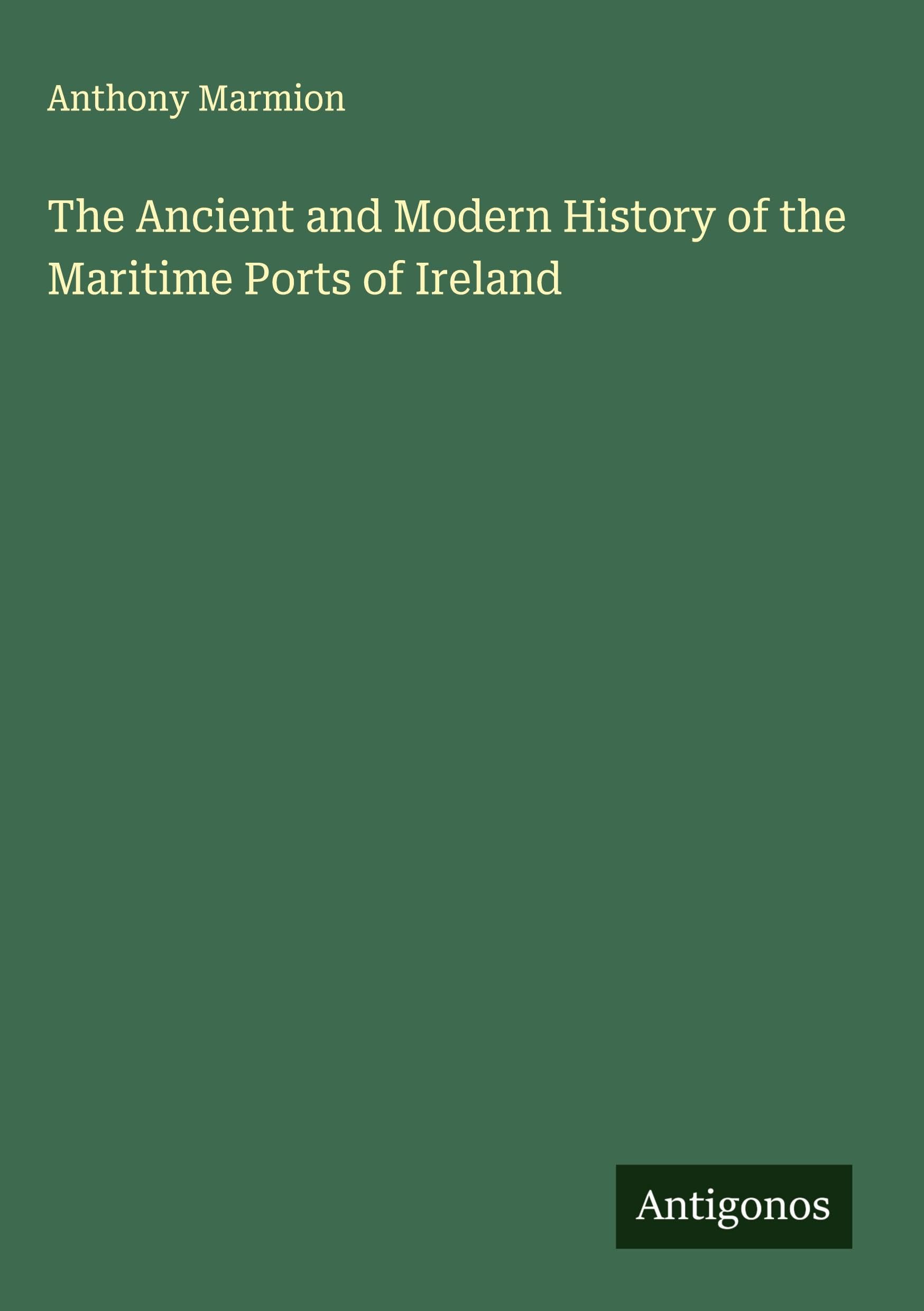 The Ancient and Modern History of the Maritime Ports of Ireland