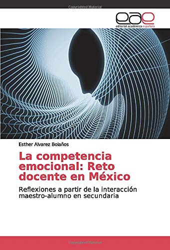 La competencia emocional: Reto docente en México: Reflexiones a partir de la interacción maestro-alumno en secundaria