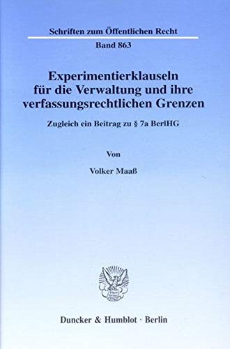 Experimentierklauseln für die Verwaltung und ihre verfassungsrechtlichen Grenzen. Zugleich ein Beitrag zu § 7 a BerlHG. (Schriften zum Öffentlichen Recht; SÖR 863)
