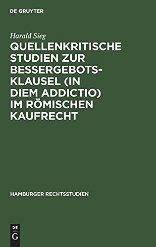 Quellenkritische Studien zur Bessergebotsklausel (in diem addictio) im römischen Kaufrecht (Hamburger Rechtsstudien, 16, Band 16)