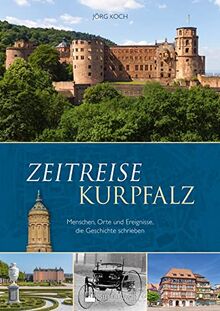 Regionalgeschichte – Zeitreise Kurpfalz: Menschen, Orte und Ereignisse, die Geschichte schrieben. Erleben Sie die Heimatgeschichte der Region in Text und Bild