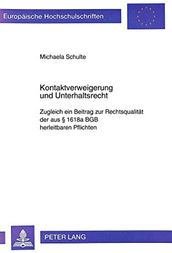 Kontaktverweigerung und Unterhaltsrecht: Zugleich ein Beitrag zur Rechtsqualität der aus § 1618a BGB herleitbaren Pflichten (Europäische ... / Publications Universitaires Européennes)