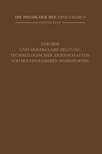 Theorie und molekulare Deutung technologischer Eigenschaften von hochpolymeren Werkstoffen (Die Physik der Hochpolymeren) (German Edition) (Die Physik der Hochpolymeren, 4, Band 4)