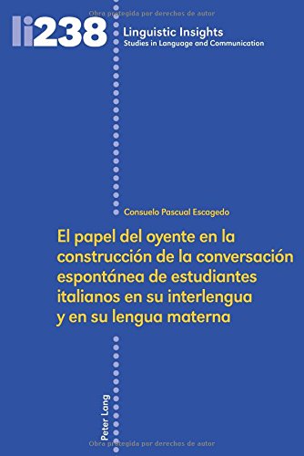 El papel del oyente en la construcción de la conversación espontánea de estudiantes italianos en su interlengua y en su lengua materna (Linguistic ... in Language and Communication, Band 238)