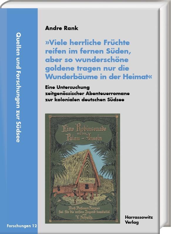 »Viele herrliche Früchte reifen im fernen Süden, aber so wunderschöne goldene tragen nur die Wunderbäume in der Heimat«. Eine Untersuchung ... Forschungen zur Südsee, Reihe B: Forschungen)