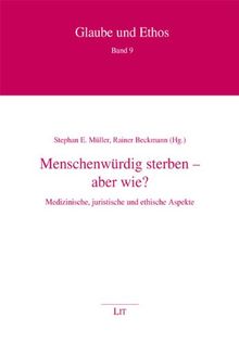 Menschenwürdig sterben - aber wie?: Medizinische, juristische und ethische Aspekte