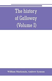 The history of Galloway, from the earliest period to the present time (Volume I)