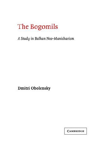 Obolensky The Bogomils, A Study In Balkan Neo-manichaeism