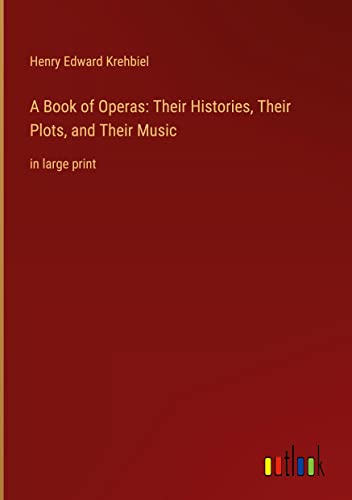 A Book of Operas: Their Histories, Their Plots, and Their Music: in large print