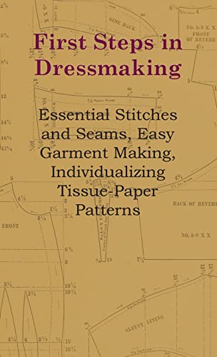 First Steps In Dressmaking - Essential Stitches And Seams, Easy Garment Making, Individualizing Tissue-Paper Patterns