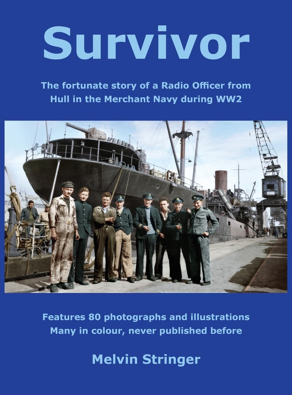Survivor: The fortunate story of a Radio Officer from Hull in the Merchant Navy during WW2