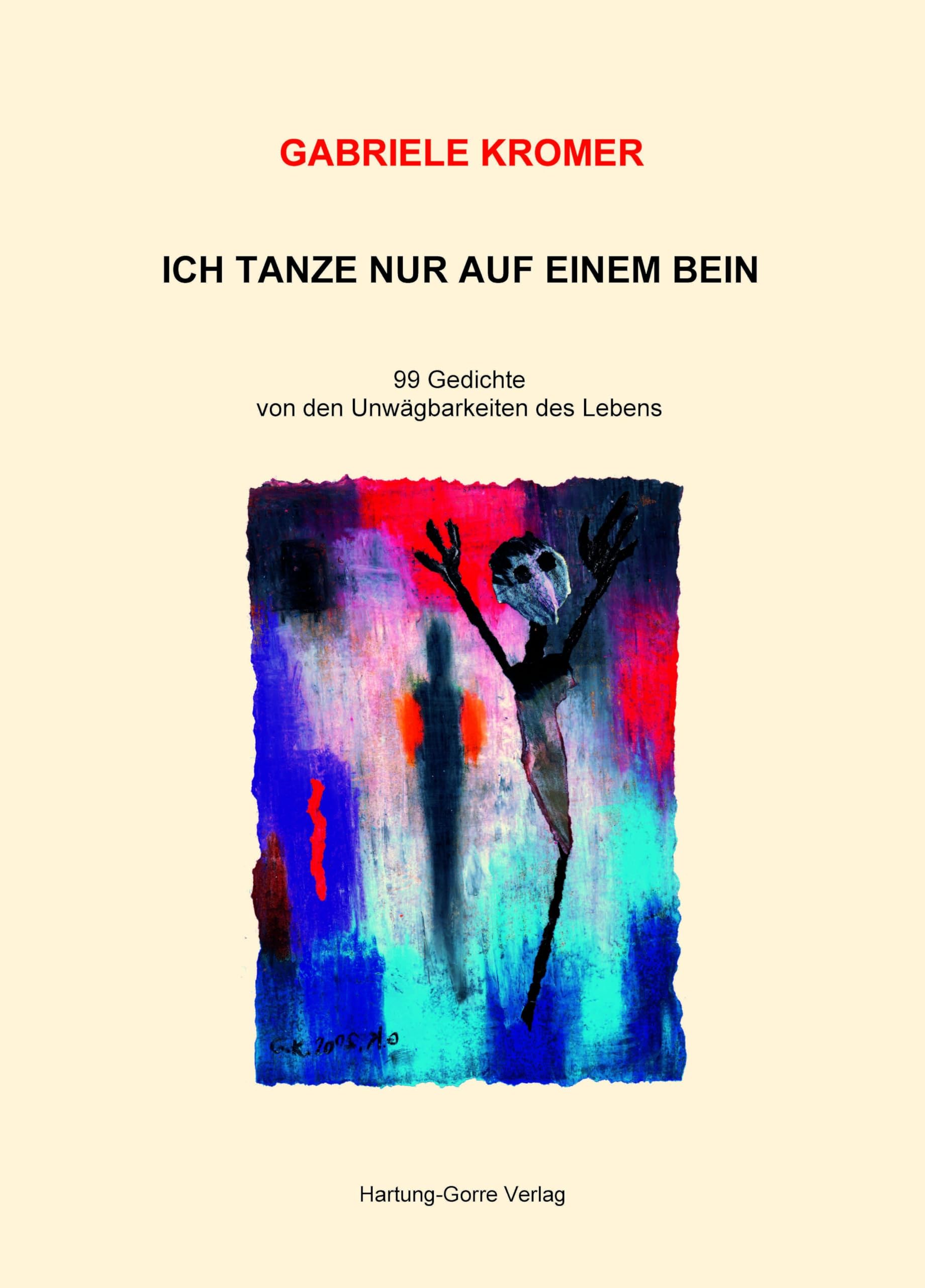ICH TANZE NUR AUF EINEM BEIN: 99 Gedichte von den Unwägbarkeiten des Lebens