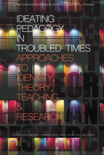 Ideating Pedagogy in Troubled Times: Approaches to Identity, Theory, Teaching and Research: Approaches to Identity, Theory, Teaching and Research (hc) (Curriculum and Pedagogy)