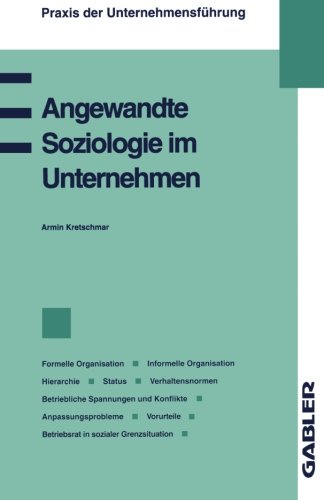 Angewandte Soziologie im Unternehmen: Formelle Organisation, Informelle Organisation, Hierarchie, Status, Verhaltensnormen, Betriebliche Spannungen ... (Praxis der Unternehmensführung)