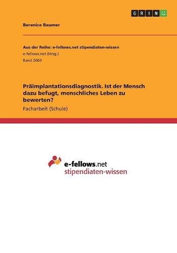 Präimplantationsdiagnostik. Ist der Mensch dazu befugt, menschliches Leben zu bewerten?
