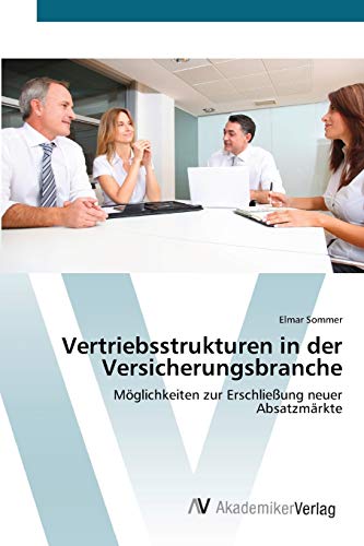 Vertriebsstrukturen in der Versicherungsbranche: Möglichkeiten zur Erschließung neuer Absatzmärkte