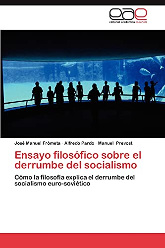 Ensayo filosófico sobre el derrumbe del socialismo: Cómo la filosofía explica el derrumbe del socialismo euro-soviético