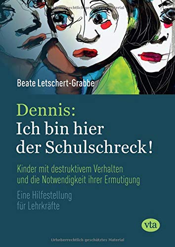 Dennis: Ich bin hier der Schulschreck!: Kinder mit destruktivem Verhalten und die Notwendigkeit ihrer Ermutigung