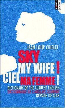 Sky my wife ! : dictionary of the current english. Ciel ma femme ! : dictionnaire de l'anglais courant