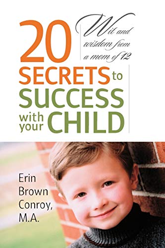 20 Secrets to Success with your Child: Wit and wisdom from a mom of 12