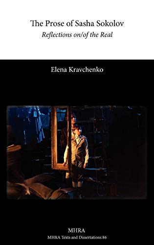 The Prose of Sasha Sokolov: Reflections On/Of the Real (MHRA Texts and Dissertations)