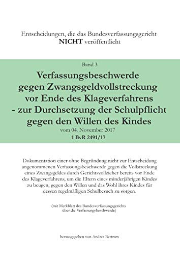 Verfassungsbeschwerde gegen Zwangsgeldvollstreckung vor Ende des Klageweges - zur Durchsetzung der Schulpflicht gegen den Willen des Kindes vom 04. ... NICHT veröffentlicht)