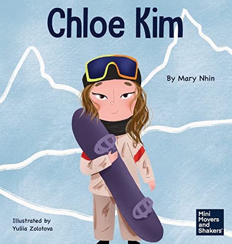 Chloe Kim: A Kid's Book About Sacrifice and Hard Work (Mini Movers and Shakers, Band 26)