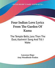 Four Indian Love Lyrics From The Garden Of Kama: The Temple Bells, Less Than The Dust, Kashmiri Song And Till I Wake