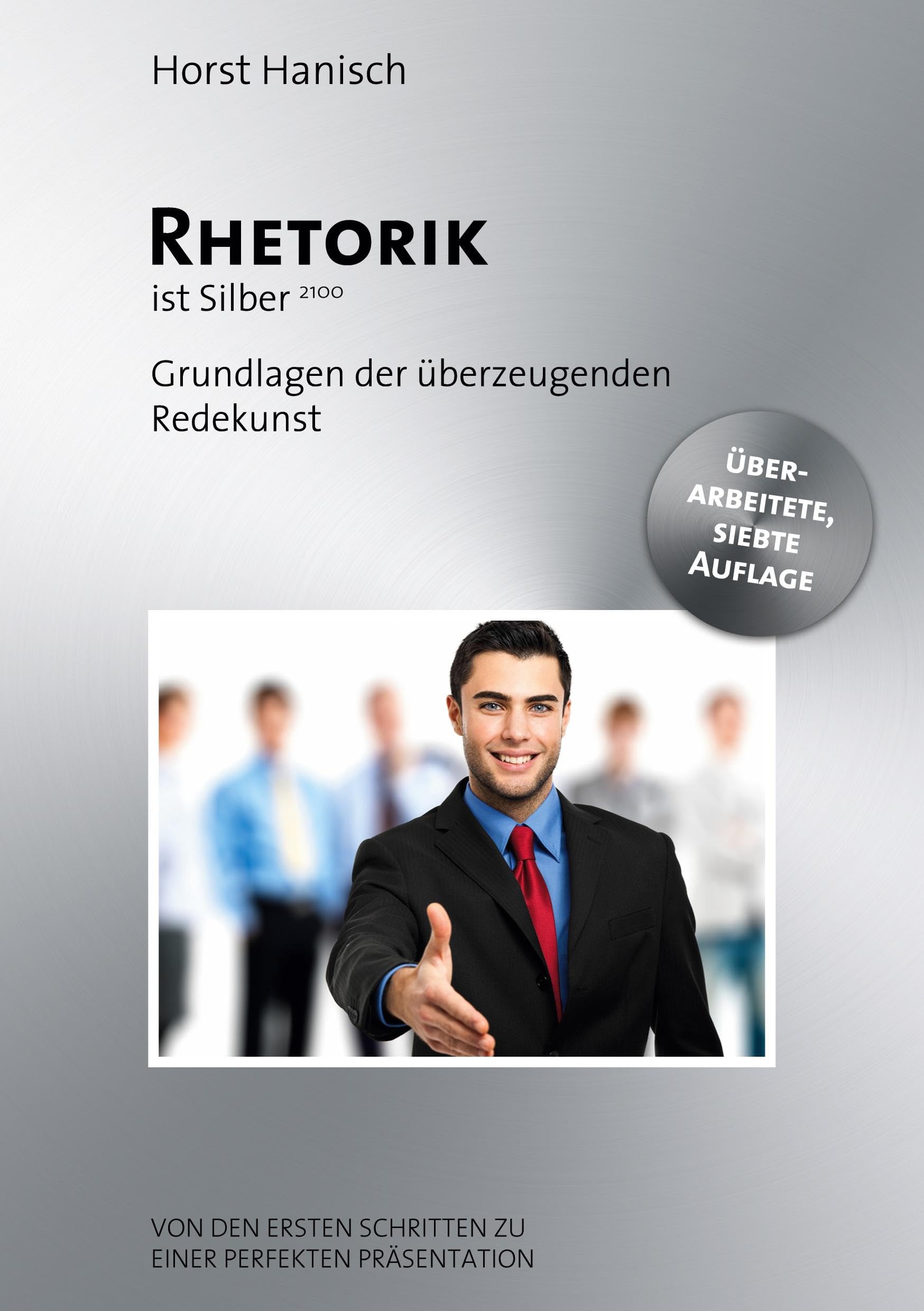 Rhetorik ist Silber: Grundlagen der überzeugenden Redekunst - Von den ersten Schritten zu einer perfekten Präsentation. (Rhetorik, Präsentation, Persönlichkeit)