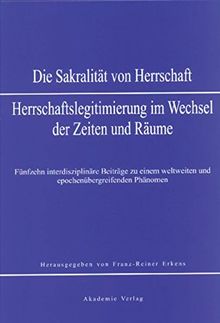 Sakralität von Herrschaft: Herrschaftslegitmierung im Wandel der Zeiten und Räume