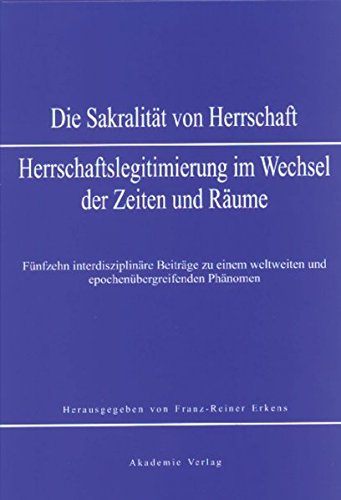 Sakralität von Herrschaft: Herrschaftslegitmierung im Wandel der Zeiten und Räume