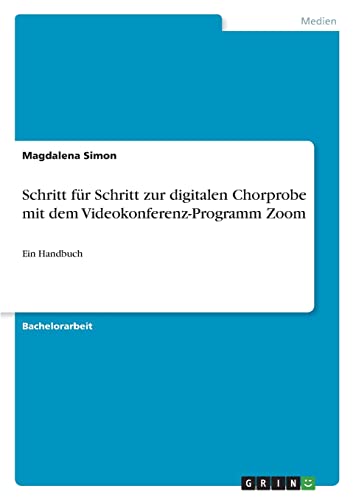 Schritt für Schritt zur digitalen Chorprobe mit dem Videokonferenz-Programm Zoom: Ein Handbuch