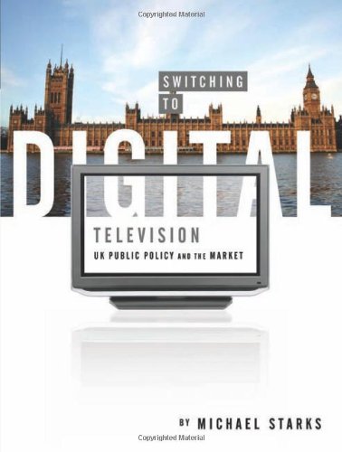 Michael Starks Switching To Digital Television, Uk Public Policy And The Market