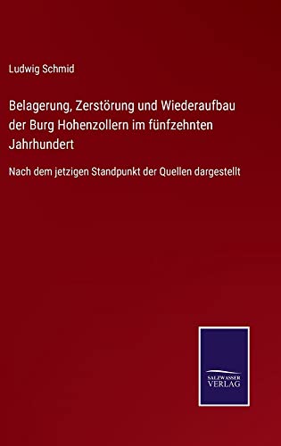 Belagerung, Zerstörung und Wiederaufbau der Burg Hohenzollern im fünfzehnten Jahrhundert: Nach dem jetzigen Standpunkt der Quellen dargestellt
