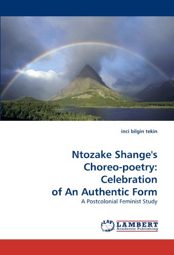 Ntozake Shange's Choreo-poetry: Celebration of An Authentic Form: A Postcolonial Feminist Study