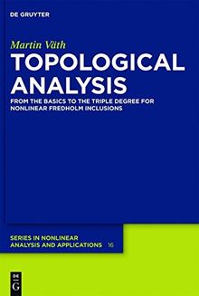 Topological Analysis: From the Basics to the Triple Degree for Nonlinear Fredholm Inclusions (De Gruyter Series in Nonlinear Analysis and Applications, Band 16)