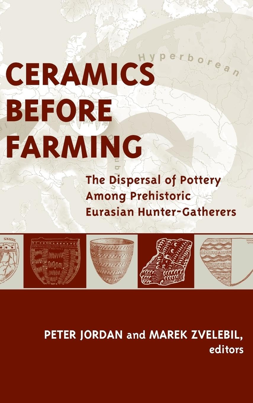 Ceramics Before Farming: The Dispersal of Pottery Among Prehistoric Eurasian Hunter-Gatherers (Univ Col London Inst Arch Pub)